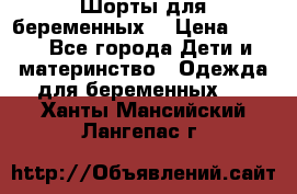 Шорты для беременных. › Цена ­ 250 - Все города Дети и материнство » Одежда для беременных   . Ханты-Мансийский,Лангепас г.